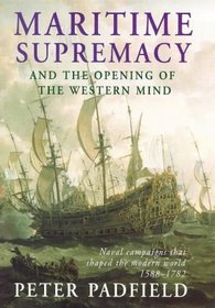 Maritime Supremacy and the Opening of the Western Mind: Naval Campaigns That Shaped the Modern World, 1588-1782