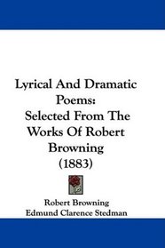 Lyrical And Dramatic Poems: Selected From The Works Of Robert Browning (1883)