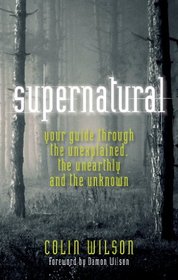 Supernatural: Your Guide Through the Unexplained, the Unearthly and the Unknown