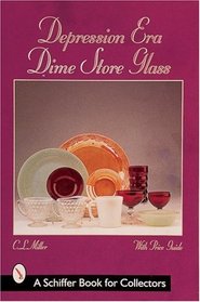 Depression Era Dime Store Glass (Schiffer Book for Collectors)