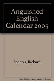 Richard Lederer's Anguished English 2005 Calendar: Bloopers and Blunders, Fluffs and Flubs, Goofs and Gaffes