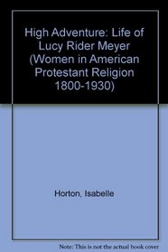 HIGH ADVENTURE LIFE LUCY (Women in American Protestant Religion 1800-1930)