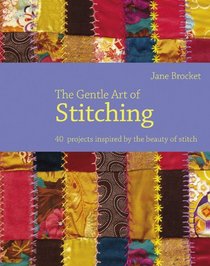 The Gentle Art of Stitching: 40 Projects Inspired by the Beauty of Stitch