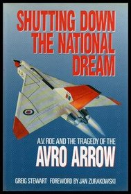Shutting Down the National Dream: A.V. Roe and the Tragedy of the Avro Arrow