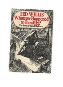 Whatever happened to Tom Mix?: The story of one of my lives,