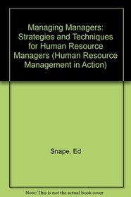 Managing Managers: Strategies and Techniques for Human Resource Management (Human Resource Management in Action)