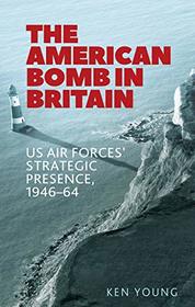 The American bomb in Britain: US Air Forces' strategic presence, 1946?64