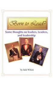 Born to Lead ?: Some thoughts on leaders, Leaders, and leadership