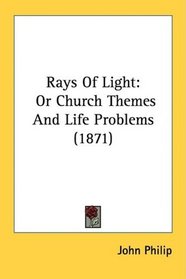 Rays Of Light: Or Church Themes And Life Problems (1871)