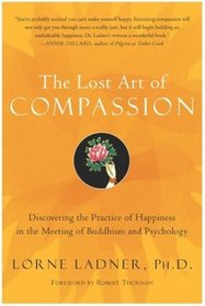 The Lost Art of Compassion : Discovering the Practice of Happiness in the Meeting of Buddhism and Psychology