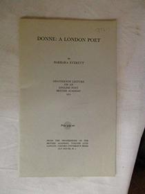 Donne: a London poet (Chatterton lectures on English poets, 1972)