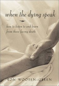 When the Dying Speak : How to Listen to and Learn from Those Facing Death