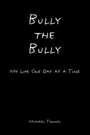 Bully The Bully: My Life One Day At A TIme