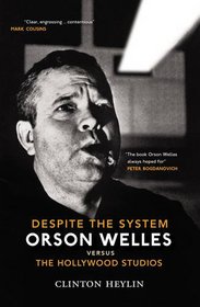 Despite The System: Orson Welles vs. the Hollywood Studios: Orson Welles Vs the Hollywood Studios