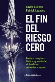 El fin del riesgo cero / The End of Zero Risk: Frente a La Ruptura Historica Y Ambiental, El Desafio De Reinventar El Mundo (Spanish Edition)