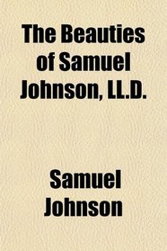 The Beauties of Samuel Johnson, LL.D.