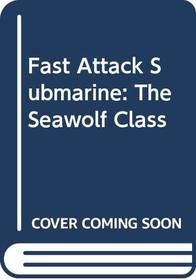 Fast Attack Submarine: The Seawolf Class