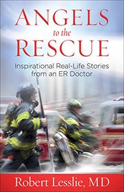 Angels to the Rescue: Inspirational Real-Life Stories from an ER Doctor