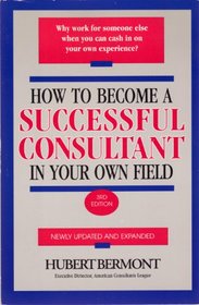 How to Become a Successful Consultant in Your Own Field (3rd Edition)