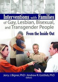 Interventions With Families of Gay, Lesbian, Bisexual, And Transgender People: From the Inside Out