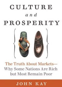 Culture and Prosperity: The Truth About Markets - Why Some Nations Are Rich but Most Remain Poor