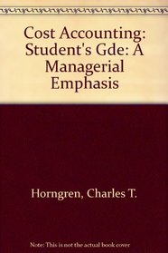 Cost Accounting: A Managerial Emphasis: Student's Gde