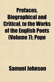 Prefaces, Biographical and Critical, to the Works of the English Poets (Volume 7); Pope