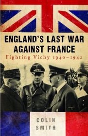 England's Last War Against France: Fighting Vichy 1940-1942