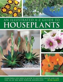 Illustrated A-Z Guide To Houseplants: Everything You Need To Know To Identify, Choose And Care For 350 Of The Most Popular Houseplants
