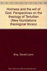 Holiness and the will of God: Perspectives on the theology of Tertullian (New foundations theological library)
