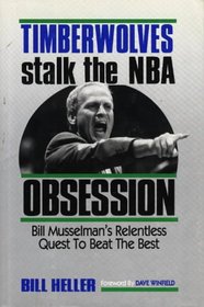 Timberwolves: Stalk the Nba Obsession : Bill Musselman's Relentless Quest to Beat the Best