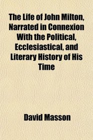 The Life of John Milton, Narrated in Connexion With the Political, Ecclesiastical, and Literary History of His Time