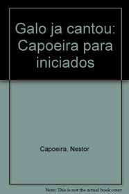 Galo ja cantou: Capoeira para iniciados (Portuguese Edition)