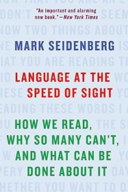 Language at the Speed of Sight: How We Read, Why So Many Can't, and What Can Be Done About It