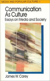 Communication As Culture: Essays on Media and Society (Media and Popular Culture 1)