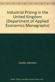 Industrial Pricing in the United Kingdom (Department of Applied Economics Monographs)