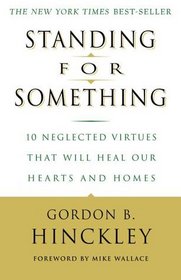 Standing for Something: 10 Neglected Virtues That Will Heal Our Hearts and Homes