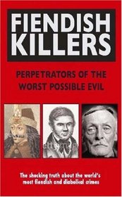 Fiendish Killers: Perpetrators of the Worst Possible Evil