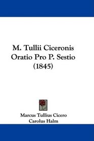M. Tullii Ciceronis Oratio Pro P. Sestio (1845) (Latin Edition)