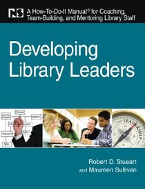 Developing Library Leaders: A How-to-do-it Manual for Coaching, Team Building, and Mentoring Library Staff