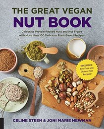 The Great Vegan Nut Book: Celebrate Protein-Packed Nuts and Nut Flours with More than  100 Delicious Plant-Based Recipes - Includes Soy-Free and Gluten-Free Recipes!
