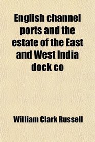 English channel ports and the estate of the East and West India dock co