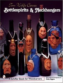 Tom Wolfe Carves Bottlespirits and Neckhangers (Schiffer Book for Woodcarvers)