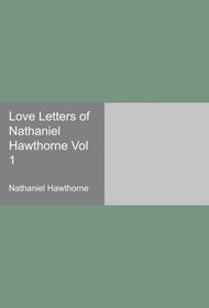 Love Letters of Nathaniel Hawthorne Vol 1