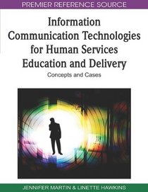 Information Communication Technologies for Human Services Education and Delivery: Concepts and Cases (Premier Reference Source)