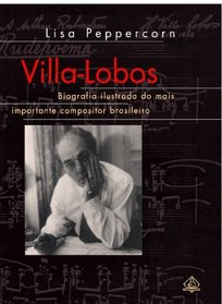Villa-Lobos: Biografia Ilustrada do Mais Importante Compositor Brasiliero (Portuguese Edition)