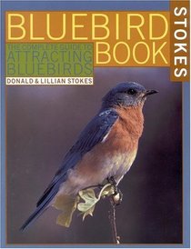 The Bluebird Book : The Complete Guide to Attracting Bluebirds (Stokes Backyard Nature)