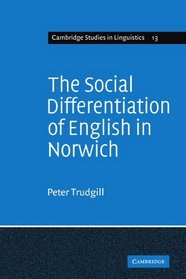 The Social Differentiation of English in Norwich (Cambridge Studies in Linguistics)