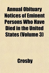 Annual Obituary Notices of Eminent Persons Who Have Died in the United States (Volume 3)