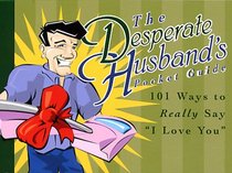 Desperate Husband's Pocket Guide: 101 Ways to Really Say 